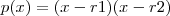 p(x) = (x - r1) (x-r2)