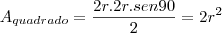 A_{quadrado}=\frac{2r.2r.sen90}{2}=2r^2 A_{quadrado}=\frac{2r.2r.sen90}{2}=2r^2
