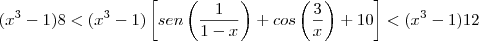 (x^3-1)8<(x^3-1)\left[sen\left(\frac{1}{1-x}\right)+cos\left(\frac{3}{x}\right\rihgt)+10\right]<(x^3-1)12