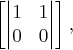{\left[
\begin{vmatrix}
   1 & 1  \\ 
   0 & 0 
\end{vmatrix}
 \right],