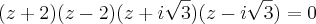 (z + 2)(z - 2)(z + i\sqrt3)(z - i\sqrt3) = 0