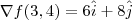 \nabla f(3,4) = 6 \hat{i} + 8 \hat{j} \nabla f(3,4) = 6 \hat{i} + 8 \hat{j}
