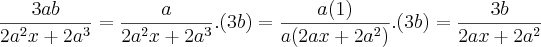 \frac{3ab}{2a^2x+2a^3}= \frac{a}{2a^2x+2a^3}.(3b)= \frac{a(1)}{a(2ax+2a^2)}.(3b)= \frac{3b}{2ax+2a^2} \frac{3ab}{2a^2x+2a^3}= \frac{a}{2a^2x+2a^3}.(3b)= \frac{a(1)}{a(2ax+2a^2)}.(3b)= \frac{3b}{2ax+2a^2}