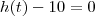 h(t) -10 = 0 h(t) -10 = 0