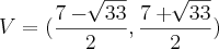 V=( \frac{7 - \sqrt[]{33}}{2} , \frac{7 + \sqrt[]{33}}{2})