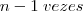 n-1\;vezes n-1\;vezes