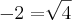 - 2 = \sqrt[]{4}