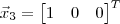 \vec{x}_{3} = \begin{bmatrix} 1 & 0 & 0 \end{bmatrix}^T \vec{x}_{3} = \begin{bmatrix} 1 & 0 & 0 \end{bmatrix}^T