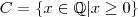 C = \{ x\in\mathbb{Q} | x\geq 0 \}