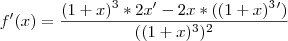 f'(x)=\frac{(1+x)^3*2x'-2x*((1+x)^3')}{((1+x)^3)^2} f'(x)=\frac{(1+x)^3*2x'-2x*((1+x)^3')}{((1+x)^3)^2}