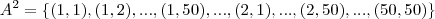 A^2 = \left \{ (1, 1), (1, 2),..., (1, 50),..., (2, 1),..., (2, 50),..., (50, 50) \right \} A^2 = \left \{ (1, 1), (1, 2),..., (1, 50),..., (2, 1),..., (2, 50),..., (50, 50) \right \}
