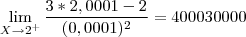 \lim_{X\rightarrow 2^+}\frac{3*2,0001 -2}{(0,0001)^2} = 400030000