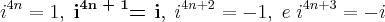 i^{4n} = 1, \; \textbf{i}^{\textbf{4n + 1}} \textbf{= i}, \; i^{4n + 2} = -1, \; e \; i^{4n + 3} = -i