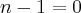 n-1=0 n-1=0