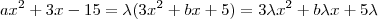 ax^2 + 3x - 15 =  \lambda (3x^2 + bx + 5) =   3\lambda x^2 + b\lambda x +  5\lambda