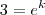 3=e^{k}