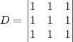 D=
\begin{vmatrix}
1 & 1 & 1 \\
1 & 1 & 1 \\
1 & 1 & 1 \\
\end{vmatrix} D=
\begin{vmatrix}
1 & 1 & 1 \\
1 & 1 & 1 \\
1 & 1 & 1 \\
\end{vmatrix}