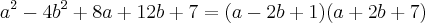 a^{2} - 4b^{2} + 8a + 12b + 7 = (a - 2b + 1)(a+2b+7) a^{2} - 4b^{2} + 8a + 12b + 7 = (a - 2b + 1)(a+2b+7)
