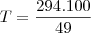 T=\frac{294.100}{49} T=\frac{294.100}{49}