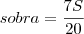 sobra = \frac{7S}{20}