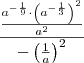 \frac{                \frac{a^{- \frac{1}{9}} \cdot \left( a^{- \frac{1}{3}} \right)^2}{a^2}                  }{- \left( \frac{1}{a} \right)^2}