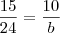 \frac{15}{24} = \frac{10}{b} \frac{15}{24} = \frac{10}{b}