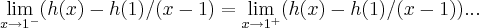 \lim_{x\rightarrow {1}^{-}}(h(x)-h(1)/(x-1)=\lim_{x\rightarrow {1}^{+}}(h(x)-h(1)/(x-1))... \lim_{x\rightarrow {1}^{-}}(h(x)-h(1)/(x-1)=\lim_{x\rightarrow {1}^{+}}(h(x)-h(1)/(x-1))...