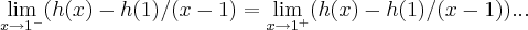 \lim_{x\rightarrow {1}^{-}}(h(x)-h(1)/(x-1)=\lim_{x\rightarrow {1}^{+}}(h(x)-h(1)/(x-1))...