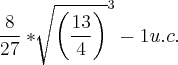 \frac{8}{27}*\sqrt[]{{\left(\frac{13}{4}\right)}}^{3}-1 u.c.