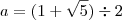 a= (1+ \sqrt5) \div2