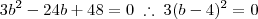 3b^2 - 24b + 48 = 0 \;\therefore\; 3(b - 4)^2 = 0