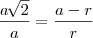 \frac{a\,\sqrt[]{2}}{a}=\frac{a-r}{r}