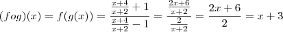 (fog)(x) = f(g(x))=\frac{\frac{x+4}{x+2}+1}{\frac{x+4}{x+2}-1} = \frac{\frac{2x+6}{x+2}}{\frac{2}{x+2}}=\frac{2x+6}{2}=x+3