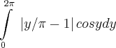 \int\limits_{0}^{2\pi}~\left|y/\pi -1 \right|cosy dy