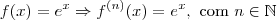 f(x) = e^x \Rightarrow f^{(n)}(x) = e^x,\textrm{ com }n\in\mathbb{N}