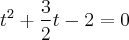 t^2+\frac{3}{2}t-2=0