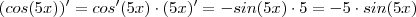 (cos(5x) )' = cos'(5x) \cdot (5x)' = - sin(5x) \cdot 5 = - 5 \cdot sin(5x) (cos(5x) )' = cos'(5x) \cdot (5x)' = - sin(5x) \cdot 5 = - 5 \cdot sin(5x)