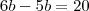 6b -5b = 20