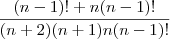 \frac{(n-1)!+n(n-1)!}{(n+2)(n+1)n(n-1)!}