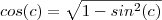 cos(c) = \sqrt{1-sin^2(c)} cos(c) = \sqrt{1-sin^2(c)}