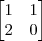 \begin{bmatrix}
1 & 1 \\
2 & 0 \\
\end{bmatrix} \begin{bmatrix}
1 & 1 \\
2 & 0 \\
\end{bmatrix}