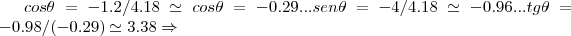 cos\theta=-1.2/4.18\simeq cos\theta=-0.29...sen\theta=-4/4.18\simeq -0.96...tg\theta=-0.98/(-0.29)\simeq 3.38\Rightarrow cos\theta=-1.2/4.18\simeq cos\theta=-0.29...sen\theta=-4/4.18\simeq -0.96...tg\theta=-0.98/(-0.29)\simeq 3.38\Rightarrow