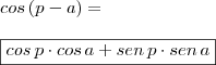 \\ cos \,(p - a) = \\\\ \boxed{cos \, p \cdot cos \, a + sen \, p \cdot sen \, a}