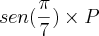 sen(\frac{\pi}{7})\times P