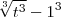 \sqrt[3]{t^3} - 1^3