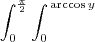 \int_{0}^{\frac{\pi}{2}} \int_{0}^{\,\textrm{arccos}\, y}