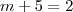 m+5&=&2 m+5&=&2