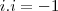 i.i = -1