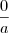 \frac{0}{a}