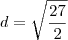 d = \sqrt{\frac{27}{2}}